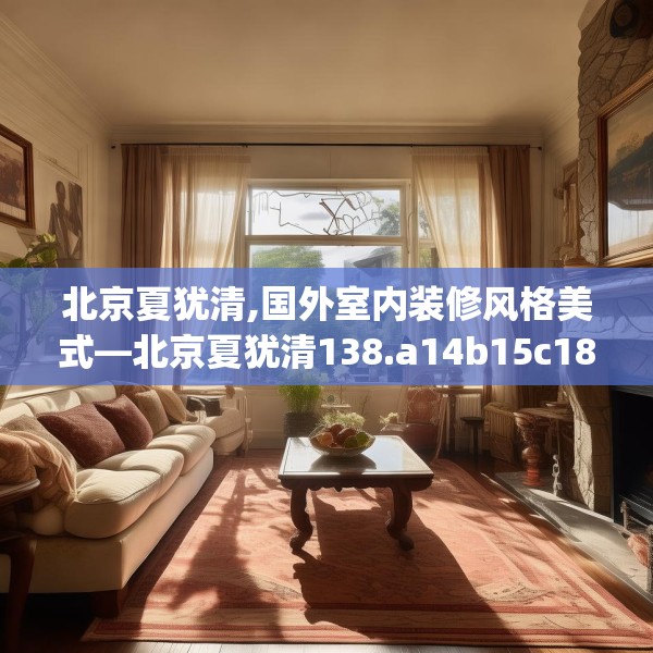 北京夏犹清,国外室内装修风格美式—北京夏犹清138.a14b15c18fgy.25lkjl