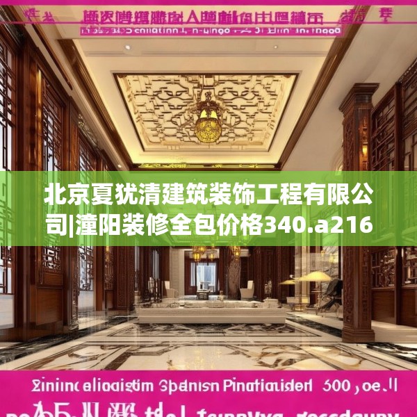 北京夏犹清建筑装饰工程有限公司|潼阳装修全包价格340.a216b217c220fgy.227dewqe