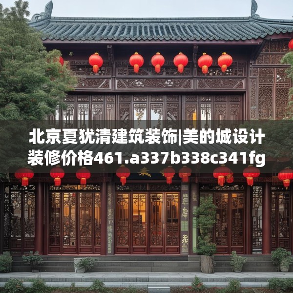 北京夏犹清建筑装饰|美的城设计装修价格461.a337b338c341fgy.348cvcx