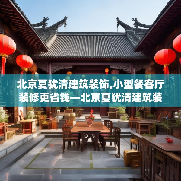北京夏犹清建筑装饰,小型餐客厅装修更省钱—北京夏犹清建筑装饰448.a324b325c328fgy.335dewqe