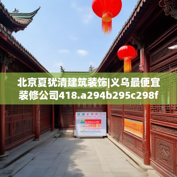 北京夏犹清建筑装饰|义乌最便宜装修公司418.a294b295c298fgy.305htyj