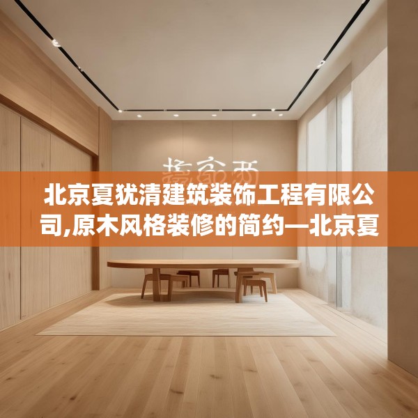 北京夏犹清建筑装饰工程有限公司,原木风格装修的简约—北京夏犹清建筑装饰工程有限公司279.a155b156c159fgy.166fghfd