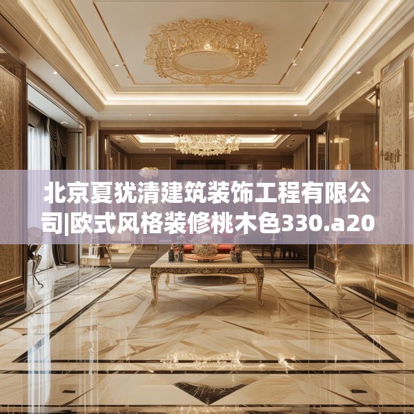 北京夏犹清建筑装饰工程有限公司|欧式风格装修桃木色330.a206b207c210fgy.217dsfds