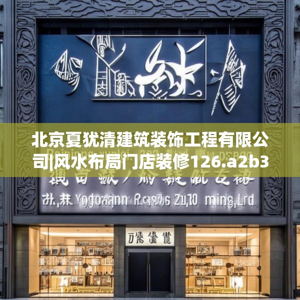 北京夏犹清建筑装饰工程有限公司|风水布局门店装修126.a2b3c6fgy.13nbn