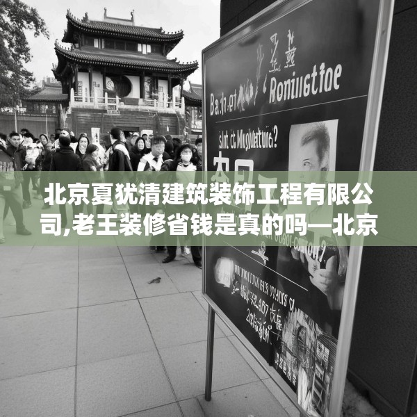 北京夏犹清建筑装饰工程有限公司,老王装修省钱是真的吗—北京夏犹清建筑装饰工程有限公司221.a97b98c101fgy.108fds