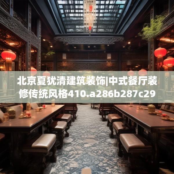 北京夏犹清建筑装饰|中式餐厅装修传统风格410.a286b287c290fgy.297xczxv