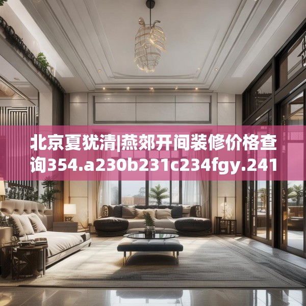北京夏犹清|燕郊开间装修价格查询354.a230b231c234fgy.241lkjl