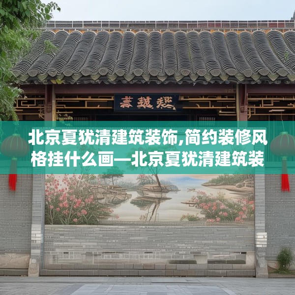北京夏犹清建筑装饰,简约装修风格挂什么画—北京夏犹清建筑装饰134.a10b11c14fgy.21wew