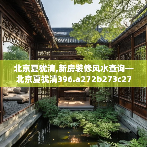 北京夏犹清,新房装修风水查询—北京夏犹清396.a272b273c276fgy.283nbn
