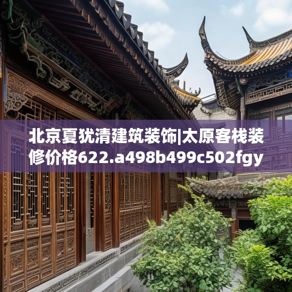 北京夏犹清建筑装饰|太原客栈装修价格622.a498b499c502fgy509
