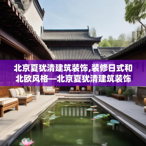 北京夏犹清建筑装饰,装修日式和北欧风格—北京夏犹清建筑装饰272.a148b149c152fgy.15976676