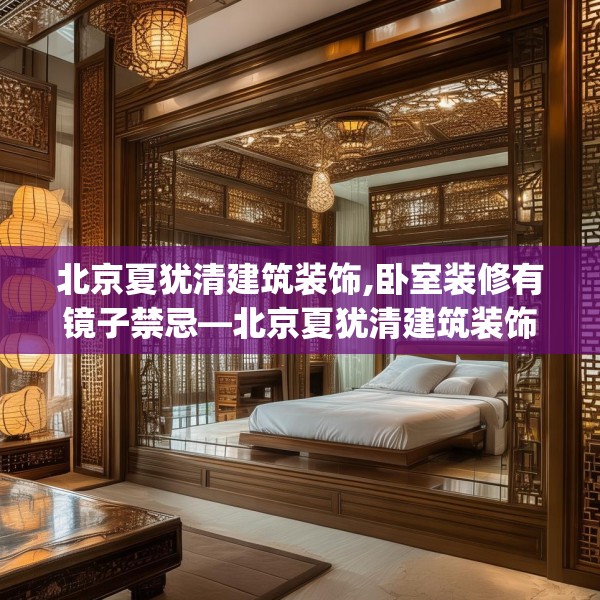 北京夏犹清建筑装饰,卧室装修有镜子禁忌—北京夏犹清建筑装饰616.a492b493c496fgy.503htyj