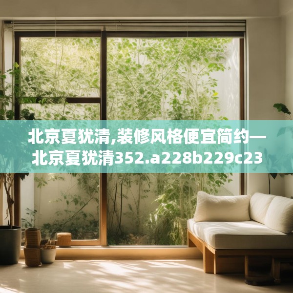 北京夏犹清,装修风格便宜简约—北京夏犹清352.a228b229c232fgy.239sdA