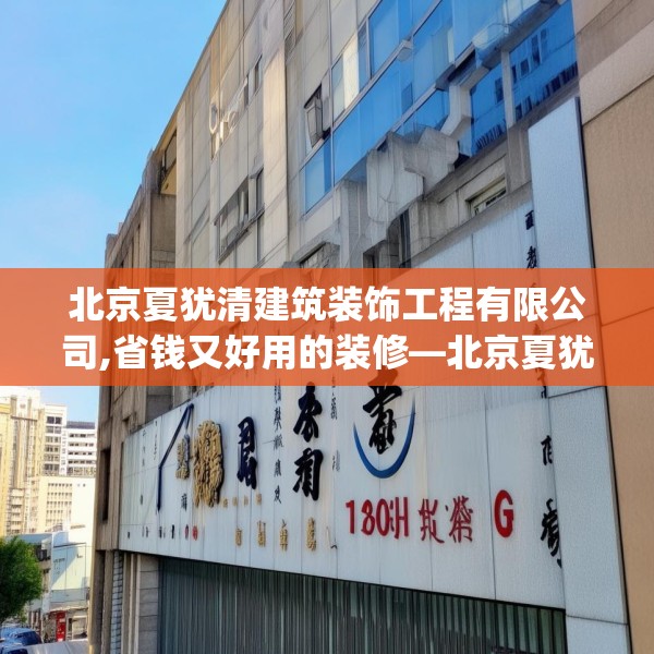 北京夏犹清建筑装饰工程有限公司,省钱又好用的装修—北京夏犹清建筑装饰工程有限公司124.bfhsg