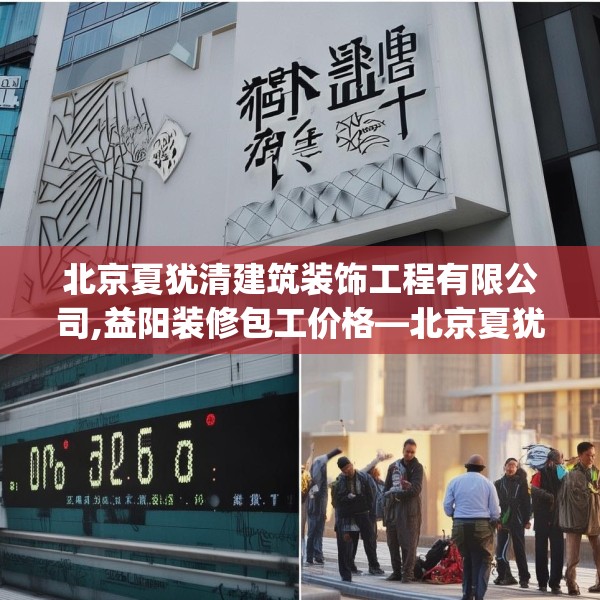 北京夏犹清建筑装饰工程有限公司,益阳装修包工价格—北京夏犹清建筑装饰工程有限公司510.a386b387c390fgy.397dsfds