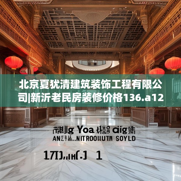 北京夏犹清建筑装饰工程有限公司|新沂老民房装修价格136.a12b13c16fgy.23sdA