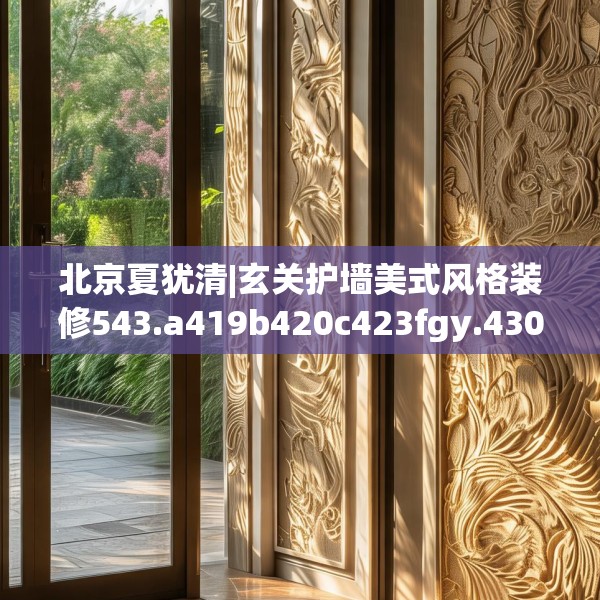 北京夏犹清|玄关护墙美式风格装修543.a419b420c423fgy.430uyk