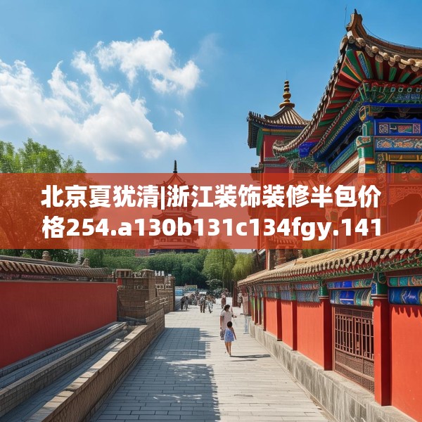 北京夏犹清|浙江装饰装修半包价格254.a130b131c134fgy.14176677