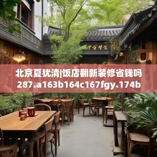 北京夏犹清|饭店翻新装修省钱吗287.a163b164c167fgy.174bnbn
