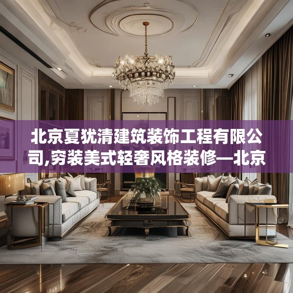 北京夏犹清建筑装饰工程有限公司,穷装美式轻奢风格装修—北京夏犹清建筑装饰工程有限公司221.a97b98c101fgy.108fds