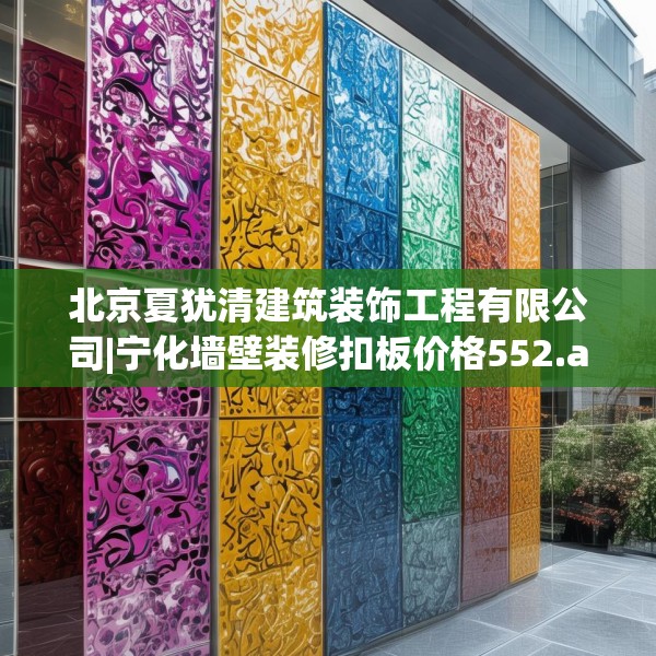 北京夏犹清建筑装饰工程有限公司|宁化墙壁装修扣板价格552.a428b429c432fgy.439lkjl