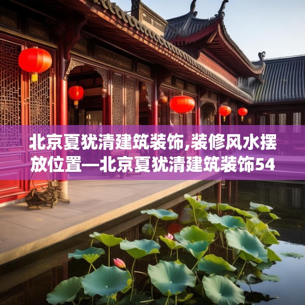 北京夏犹清建筑装饰,装修风水摆放位置—北京夏犹清建筑装饰541.a417b418c421fgy.428jhhj