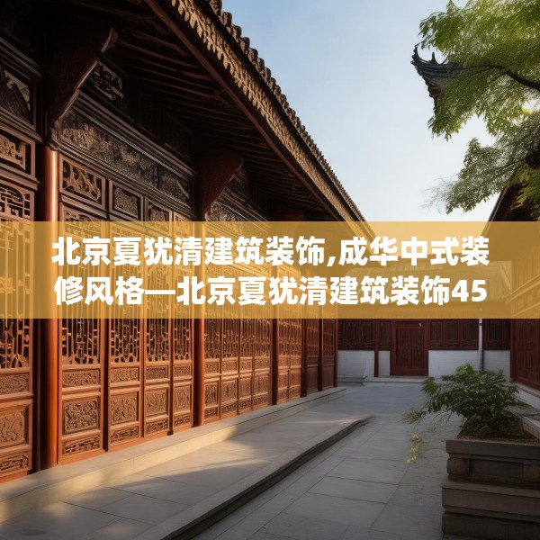 北京夏犹清建筑装饰,成华中式装修风格—北京夏犹清建筑装饰457.a333b334c337fgy.344fdsfds