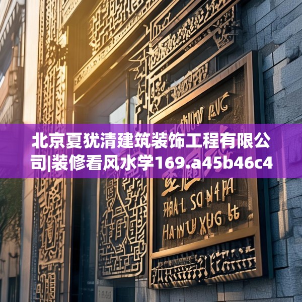 北京夏犹清建筑装饰工程有限公司|装修看风水学169.a45b46c49fgy.56fdsfds