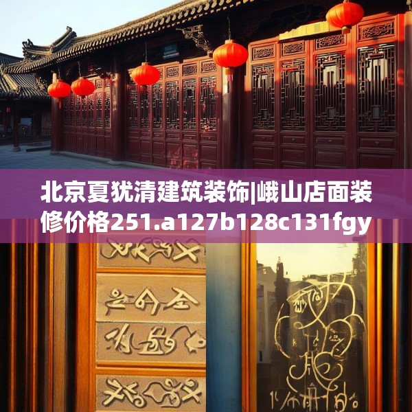 北京夏犹清建筑装饰|峨山店面装修价格251.a127b128c131fgy.138bnbn