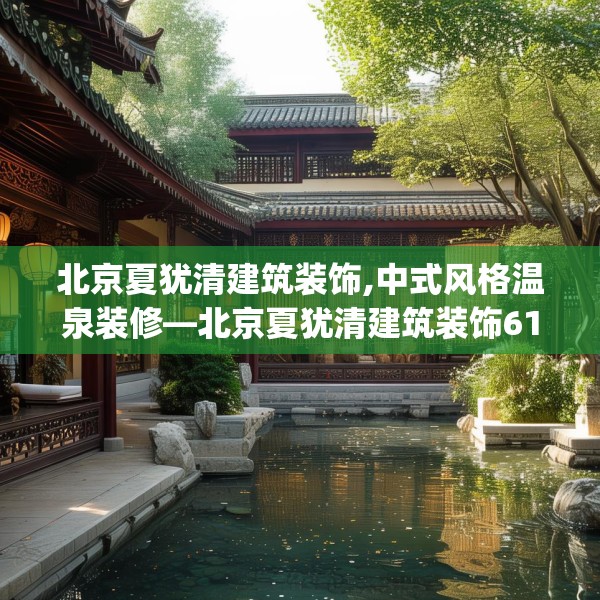 北京夏犹清建筑装饰,中式风格温泉装修—北京夏犹清建筑装饰619.a495b496c499fgy.506fdsfds