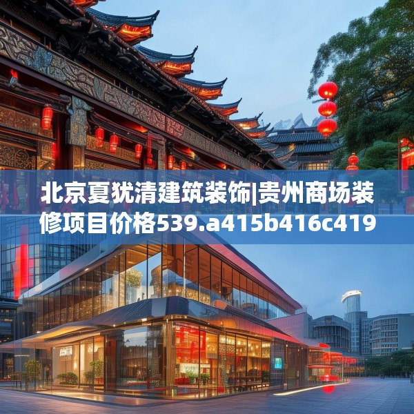 北京夏犹清建筑装饰|贵州商场装修项目价格539.a415b416c419fgy.426bnbn