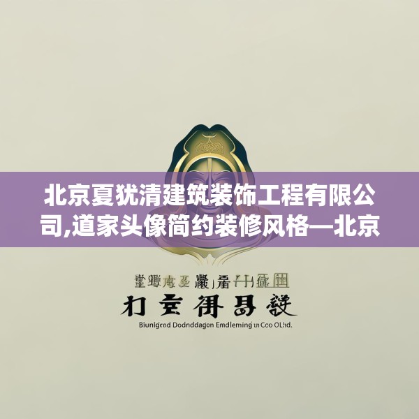 北京夏犹清建筑装饰工程有限公司,道家头像简约装修风格—北京夏犹清建筑装饰工程有限公司547.a423b424c427fgy.434fdsfds