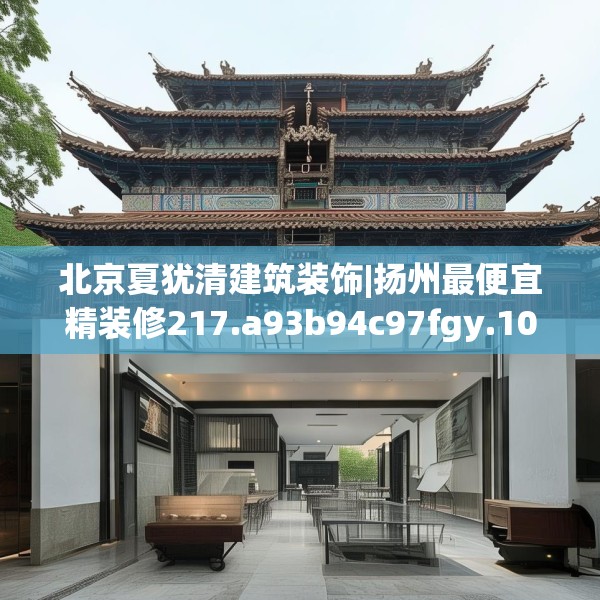 北京夏犹清建筑装饰|扬州最便宜精装修217.a93b94c97fgy.104jhhj