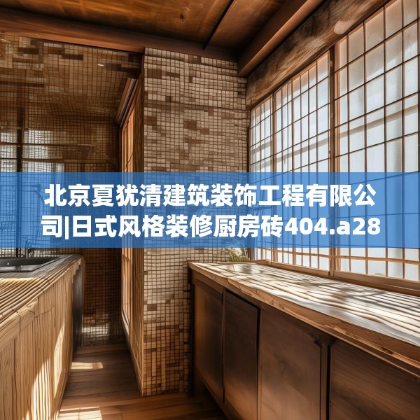北京夏犹清建筑装饰工程有限公司|日式风格装修厨房砖404.a280b281c284fgy.291wew