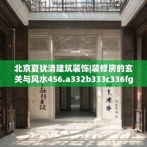 北京夏犹清建筑装饰|装修房的玄关与风水456.a332b333c336fgy.343dsfds