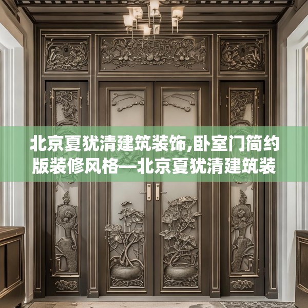 北京夏犹清建筑装饰,卧室门简约版装修风格—北京夏犹清建筑装饰215.a91b92c95fgy.102bnbn