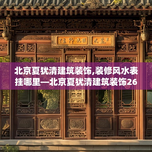 北京夏犹清建筑装饰,装修风水表挂哪里—北京夏犹清建筑装饰267.a143b144c147fgy.154fhsg