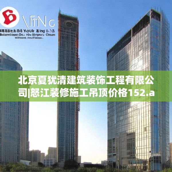 北京夏犹清建筑装饰工程有限公司|怒江装修施工吊顶价格152.a28b29c32fgy.39wew