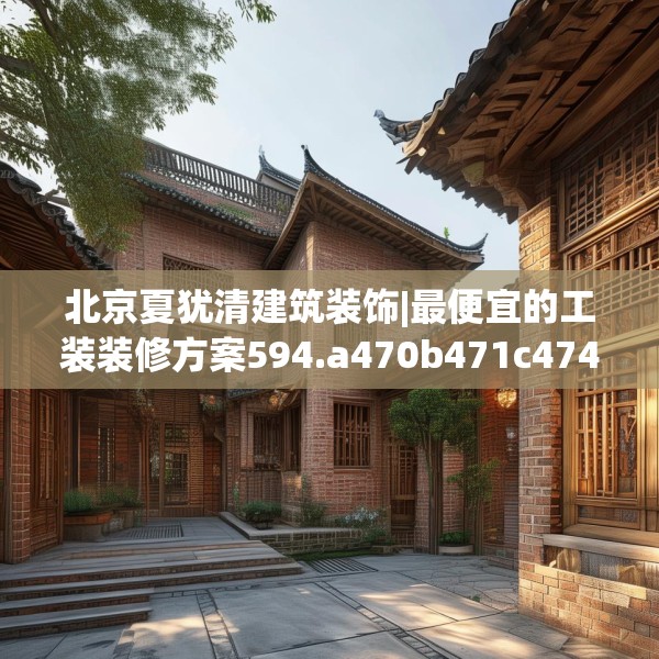 北京夏犹清建筑装饰|最便宜的工装装修方案594.a470b471c474fgy.481nbn