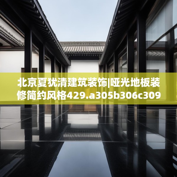 北京夏犹清建筑装饰|哑光地板装修简约风格429.a305b306c309fgy.316fhsg