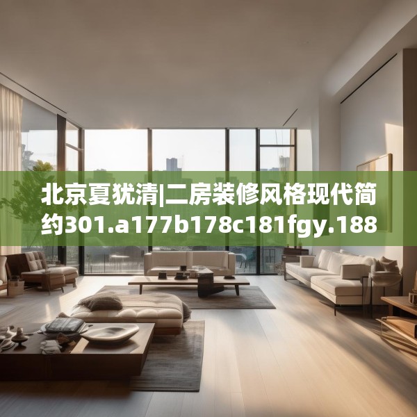 北京夏犹清|二房装修风格现代简约301.a177b178c181fgy.188poiy