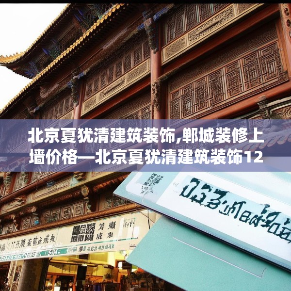 北京夏犹清建筑装饰,郸城装修上墙价格—北京夏犹清建筑装饰123.adewqe