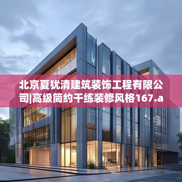 北京夏犹清建筑装饰工程有限公司|高级简约干练装修风格167.a43b44c47fgy.54fds