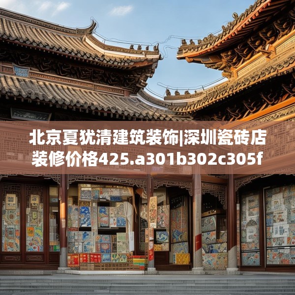北京夏犹清建筑装饰|深圳瓷砖店装修价格425.a301b302c305fgy.312cvcx