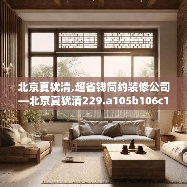 北京夏犹清,超省钱简约装修公司—北京夏犹清229.a105b106c109fgy.116poiy