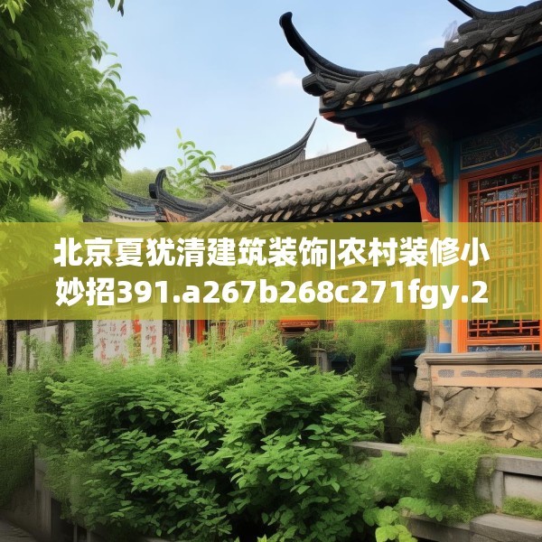 北京夏犹清建筑装饰|农村装修小妙招391.a267b268c271fgy.278poiy