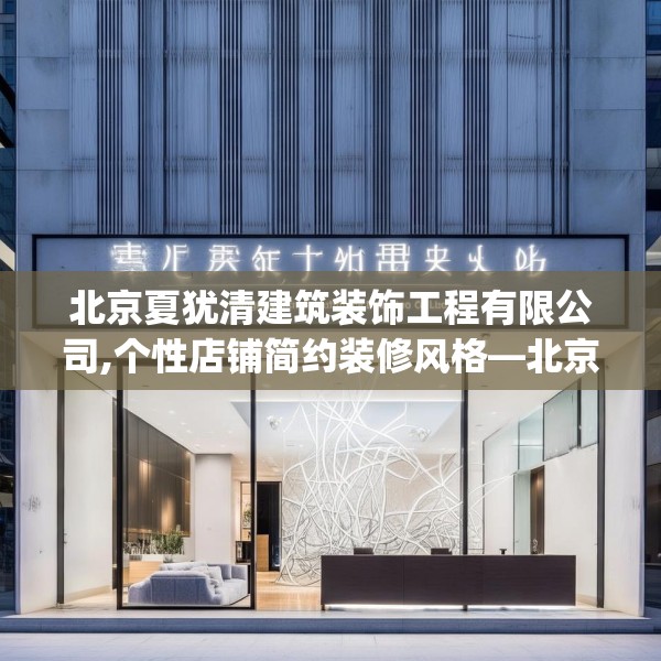 北京夏犹清建筑装饰工程有限公司,个性店铺简约装修风格—北京夏犹清建筑装饰工程有限公司520.a396b397c400fgy.407dewqe