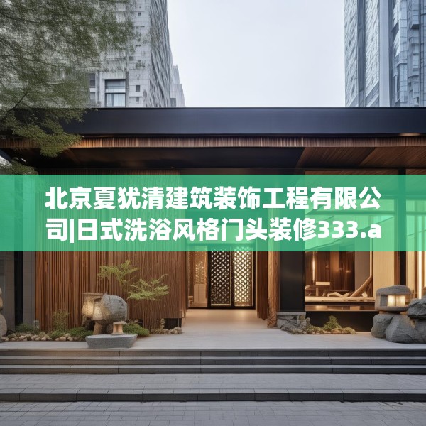 北京夏犹清建筑装饰工程有限公司|日式洗浴风格门头装修333.a209b210c213fgy.220fghfd