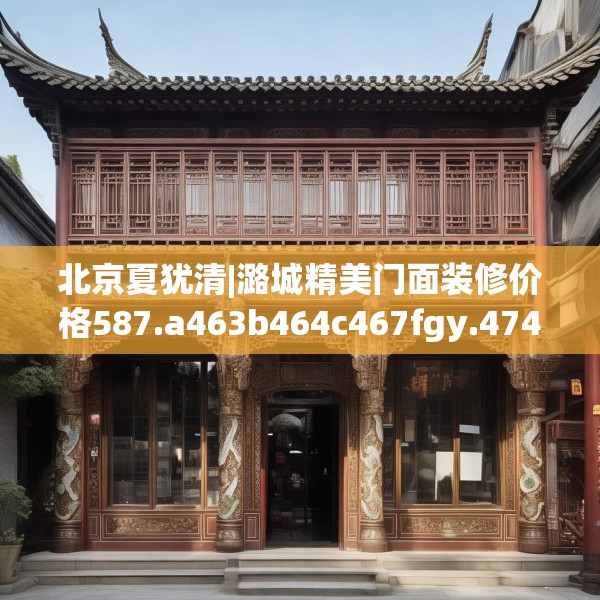 北京夏犹清|潞城精美门面装修价格587.a463b464c467fgy.474cvcx