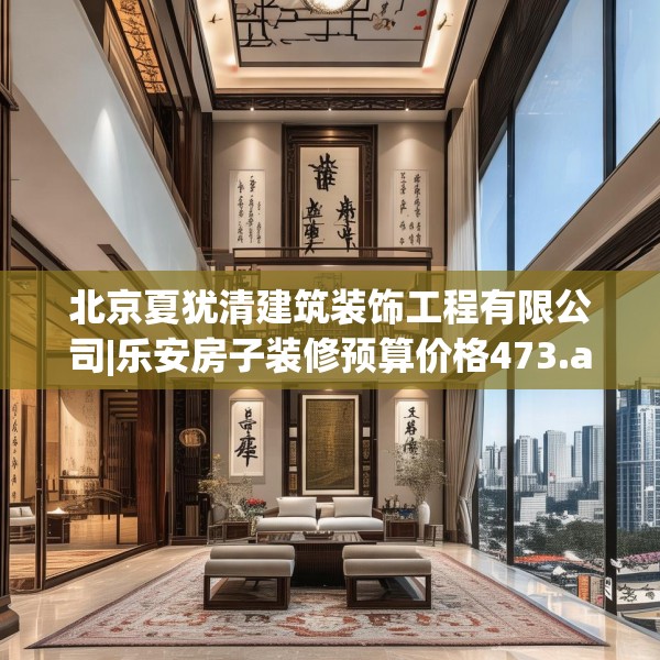北京夏犹清建筑装饰工程有限公司|乐安房子装修预算价格473.a349b350c353fgy.360fds